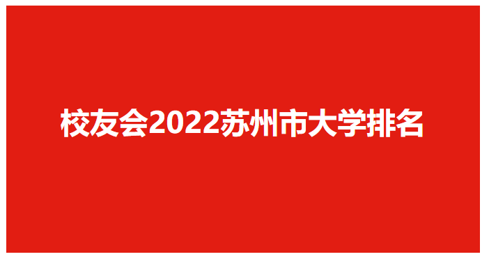 校友会2022苏州市大学排名，苏州大学、苏州科技大学天平学院第一